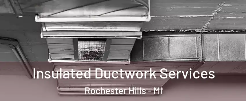  Insulated Ductwork Services Rochester Hills - MI