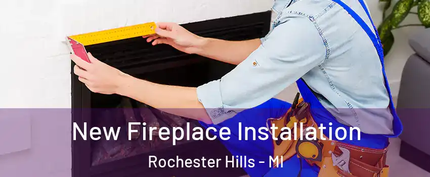  New Fireplace Installation Rochester Hills - MI