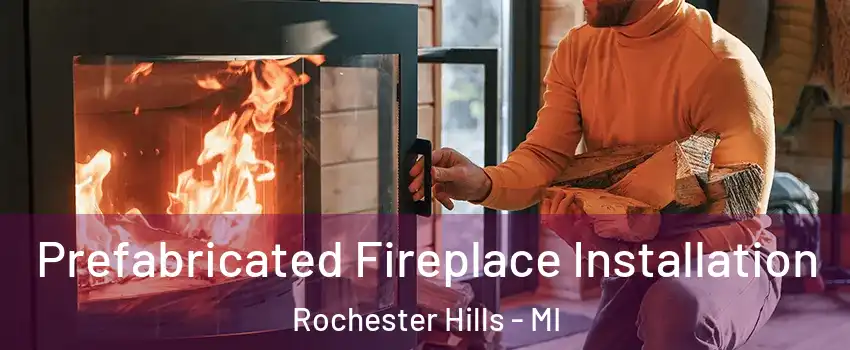  Prefabricated Fireplace Installation Rochester Hills - MI