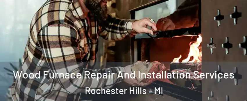  Wood Furnace Repair And Installation Services Rochester Hills - MI